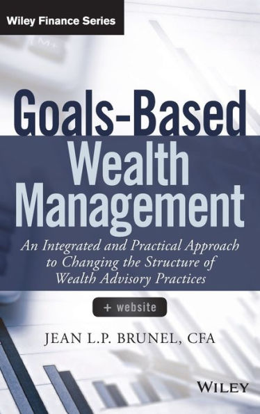 Goals-Based Wealth Management + Website: An Integrated and Practical Approach to Changing the Structure of Wealth Advisory Practices / Edition 1