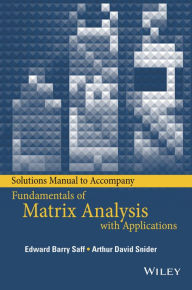 Title: Solutions Manual to accompany Fundamentals of Matrix Analysis with Applications / Edition 1, Author: Edward Barry Saff