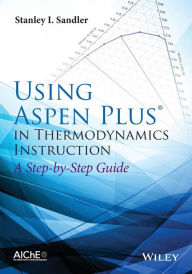 Title: Using Aspen Plus in Thermodynamics Instructions: A Step-by-Step Guide / Edition 1, Author: Stanley I. Sandler