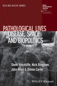 Title: Pathological Lives: Disease, Space and Biopolitics / Edition 1, Author: Steve Hinchliffe