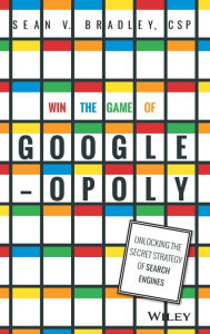 Title: Win the Game of Googleopoly: Unlocking the Secret Strategy of Search Engines, Author: Sean V. Bradley