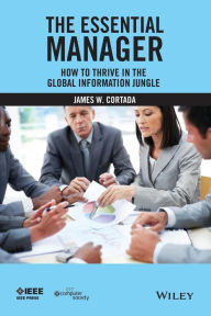 Title: The Essential Manager: How to Thrive in the Global Information Jungle / Edition 1, Author: James W. Cortada