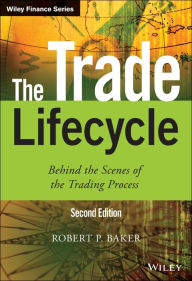 Title: The Trade Lifecycle: Behind the Scenes of the Trading Process, Author: Robert P. Baker