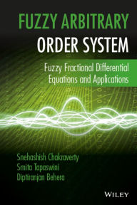 Title: Fuzzy Arbitrary Order System: Fuzzy Fractional Differential Equations and Applications, Author: Snehashish Chakraverty