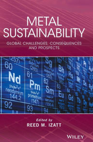 Title: Metal Sustainability: Global Challenges, Consequences, and Prospects / Edition 1, Author: Reed M. Izatt