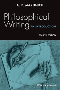 Title: Philosophical Writing: An Introduction / Edition 4, Author: A. P. Martinich