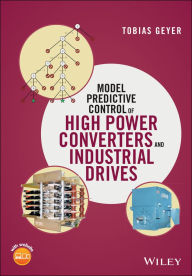 Title: Model Predictive Control of High Power Converters and Industrial Drives, Author: Tobias Geyer