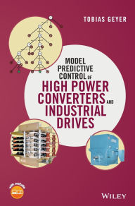 Title: Model Predictive Control of High Power Converters and Industrial Drives / Edition 1, Author: Tobias Geyer