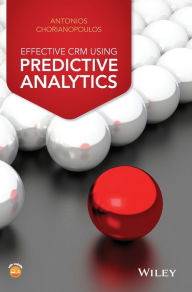 Title: Effective CRM using Predictive Analytics / Edition 1, Author: Antonios Chorianopoulos