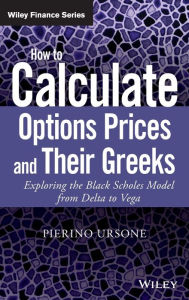 Title: How to Calculate Options Prices and Their Greeks: Exploring the Black Scholes Model from Delta to Vega / Edition 1, Author: Pierino Ursone