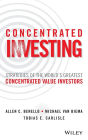 Concentrated Investing: Strategies of the World's Greatest Concentrated Value Investors