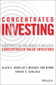 Title: Concentrated Investing: Strategies of the World's Greatest Concentrated Value Investors, Author: Allen C. Benello
