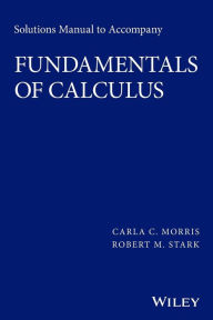 Title: Solutions Manual to accompany Fundamentals of Calculus / Edition 1, Author: Carla C. Morris