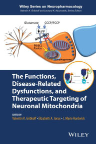 Title: The Functions, Disease-Related Dysfunctions, and Therapeutic Targeting of Neuronal Mitochondria, Author: J. Marie Hardwick