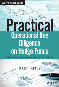 Title: Practical Operational Due Diligence on Hedge Funds: Processes, Procedures, and Case Studies, Author: Rajiv Jaitly