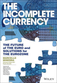 Title: The Incomplete Currency: The Future of the Euro and Solutions for the Eurozone, Author: Marcello Minenna