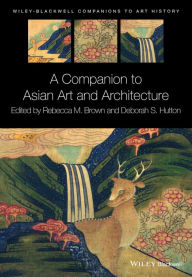 Title: A Companion to Asian Art and Architecture / Edition 1, Author: Rebecca M. Brown