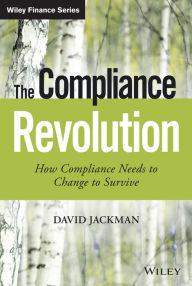 Title: The Compliance Revolution: How Compliance Needs to Change to Survive, Author: David Jackman