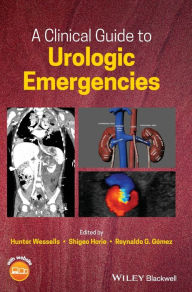 Title: A Clinical Guide to Urologic Emergencies, Author: Hunter Wessells