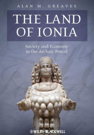 Title: The Land of Ionia: Society and Economy in the Archaic Period / Edition 1, Author: Alan M. Greaves