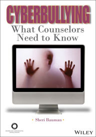 Title: Cyberbullying: What Counselors Need to Know, Author: Sheri Bauman