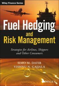 Title: Fuel Hedging and Risk Management: Strategies for Airlines, Shippers and Other Consumers, Author: Simo M. Dafir