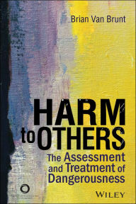 Title: Harm to Others: The Assessment and Treatment of Dangerousness, Author: Brian Van Brunt