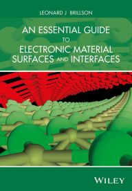 Title: An Essential Guide to Electronic Material Surfaces and Interfaces / Edition 1, Author: Leonard J. Brillson