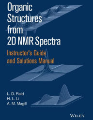 Title: Instructor's Guide and Solutions Manual to Organic Structures from 2D NMR Spectra / Edition 1, Author: L. D. Field