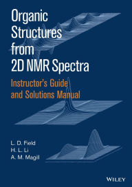 Title: Instructor's Guide and Solutions Manual to Organic Structures from 2D NMR Spectra / Edition 1, Author: L. D. Field