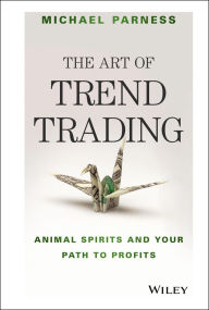 Title: The Art of Trend Trading: Animal Spirits and Your Path to Profits, Author: Michael Parness