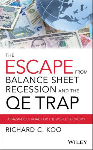 Title: The Escape from Balance Sheet Recession and the QE Trap: A Hazardous Road for the World Economy, Author: Richard C. Koo