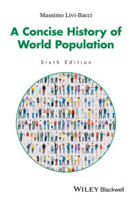 Title: A Concise History of World Population / Edition 6, Author: Massimo Livi-Bacci