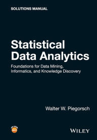 Title: Statistical Data Analytics: Foundations for Data Mining, Informatics, and Knowledge Discovery, Solutions Manual / Edition 1, Author: Walter W. Piegorsch