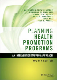 Title: Planning Health Promotion Programs: An Intervention Mapping Approach / Edition 4, Author: L. Kay Bartholomew Eldredge