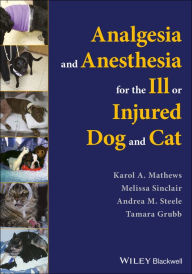 Title: Analgesia and Anesthesia for the Ill or Injured Dog and Cat, Author: Karol A. Mathews