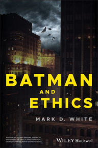 Title: Batman and Ethics, Author: Mark D. White