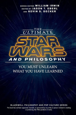 The Ultimate Star Wars And Philosophy You Must Unlearn What You Have Learned By Jason T Eberl Paperback Barnes Noble