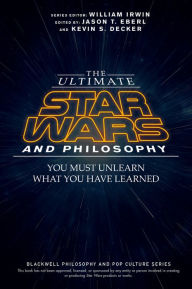 Title: The Ultimate Star Wars and Philosophy: You Must Unlearn What You Have Learned, Author: Jason T. Eberl