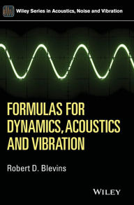 Title: Formulas for Dynamics, Acoustics and Vibration / Edition 1, Author: Robert D. Blevins