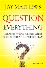 Title: Question Everything: The Rise of AVID as America's Largest College Readiness Program, Author: Jay Mathews