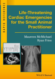 Title: Life-Threatening Cardiac Emergencies for the Small Animal Practitioner, Author: Maureen McMichael