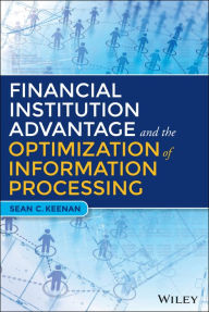 Title: Financial Institution Advantage and the Optimization of Information Processing / Edition 1, Author: Sean C. Keenan