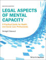 Legal Aspects of Mental Capacity: A Practical Guide for Health and Social Care Professionals