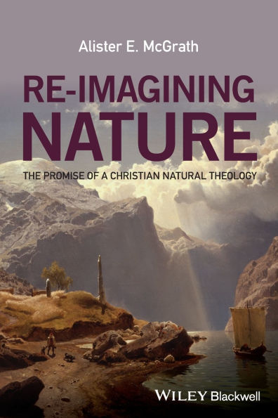 Re-Imagining Nature: The Promise of a Christian Natural Theology / Edition 1