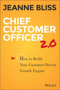 Title: Chief Customer Officer 2.0: How to Build Your Customer-Driven Growth Engine / Edition 2, Author: Jeanne Bliss