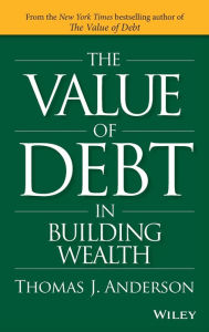 Title: The Value of Debt in Building Wealth: Creating Your Glide Path to a Healthy Financial L.I.F.E., Author: Thomas J. Anderson