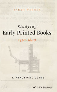 Title: Studying Early Printed Books, 1450-1800: A Practical Guide / Edition 1, Author: Sarah Werner