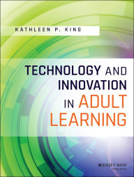 Title: Technology and Innovation in Adult Learning, Author: Kathleen P. King