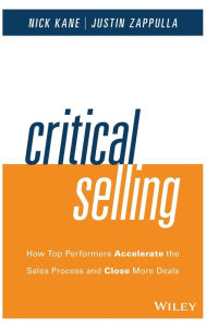 Title: Critical Selling: How Top Performers Accelerate the Sales Process and Close More Deals, Author: Nick Kane